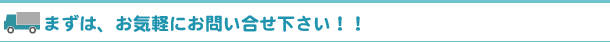 まずは、お気軽にお問い合せ下さい！！